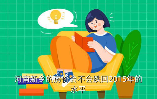 河南新乡的房价会不会跌回2015年的水平